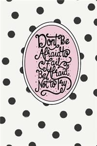 Don't Be Afraid to Fail, Be Afraid Not to Try
