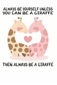 Always Be Yourself Unless You Can Be A Giraffe Then Always Be A Giraffe