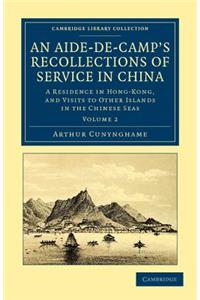 Aide-de-Camp's Recollections of Service in China: A Residence in Hong-Kong, and Visits to Other Islands in the Chinese Seas