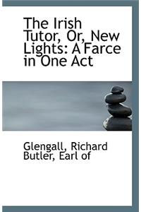 The Irish Tutor, Or, New Lights