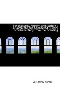 Schenectady, Ancient and Modern: A Complete and Connected History of Schenectady from the Granting