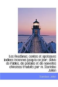 Les Avad NAS; Contes Et Apologues Indiens Inconnus Jusqu'a Ce Jour, Suivis de Fables, de Po Sies Et