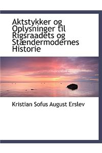 Aktstykker Og Oplysninger Til Rigsraadets Og St Ndermodernes Historie