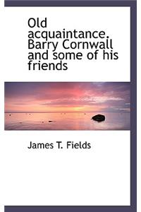 Old Acquaintance. Barry Cornwall and Some of His Friends