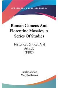 Roman Cameos And Florentine Mosaics, A Series Of Studies