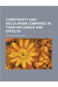 Christianity and Secularism Compared in Their Influence and Effects