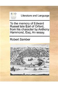 To the Memory of Edward Russel Late Earl of Orford, from His Character by Anthony Hammond, Esq; An Essay.