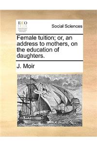 Female Tuition; Or, an Address to Mothers, on the Education of Daughters.