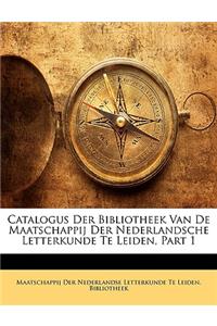 Catalogus Der Bibliotheek Van de Maatschappij Der Nederlandsche Letterkunde Te Leiden, Part 1