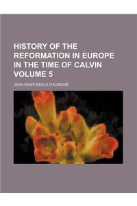 History of the Reformation in Europe in the Time of Calvin Volume 5