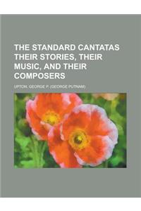 The Standard Cantatas Their Stories, Their Music, and Their Composers
