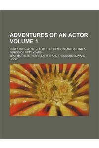 Adventures of an Actor Volume 1; Comprising a Picture of the French Stage During a Period of Fifty Years