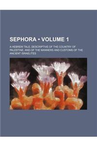 Sephora (Volume 1); A Hebrew Tale, Descriptive of the Country of Palestine, and of the Manners and Customs of the Ancient Israelites