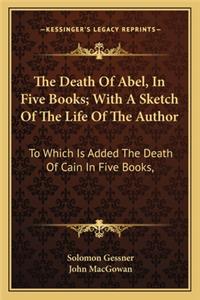 Death of Abel, in Five Books; With a Sketch of the Life of the Author