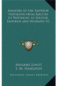 Memoirs of the Emperor Napoleon from Ajaccio to Waterloo, as Soldier, Emperor and Husband V2