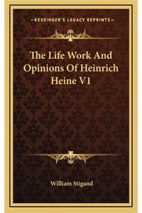 The Life Work and Opinions of Heinrich Heine V1