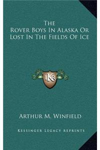The Rover Boys in Alaska or Lost in the Fields of Ice