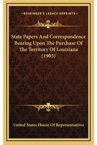 State Papers And Correspondence Bearing Upon The Purchase Of The Territory Of Louisiana (1903)