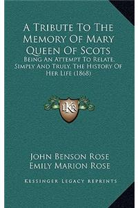 A Tribute to the Memory of Mary Queen of Scots
