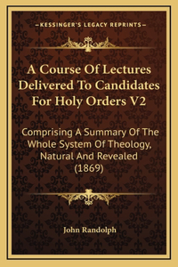 A Course Of Lectures Delivered To Candidates For Holy Orders V2