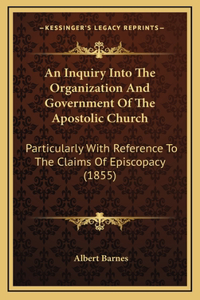 An Inquiry Into The Organization And Government Of The Apostolic Church