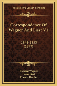 Correspondence Of Wagner And Liszt V1: 1841-1853 (1897)