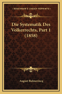 Die Systematik Des Volkerrechts, Part 1 (1858)