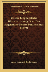 Unsere Junghegelsche Weltanschauung Oder Der Sogenannte Neuste Pantheismus (1849)