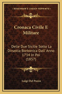 Cronaca Civile E Militare: Delle Due Sicilie Sotto La Dinastia Borbonica Dall' Anno 1734 In Poi (1857)