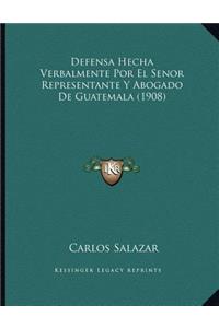 Defensa Hecha Verbalmente Por El Senor Representante Y Abogado De Guatemala (1908)