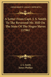 A Letter From Capt. J. S. Smith To The Reverend Mr. Hill On The State Of The Negro Slaves (1786)