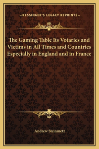 The Gaming Table Its Votaries and Victims in All Times and Countries Especially in England and in France