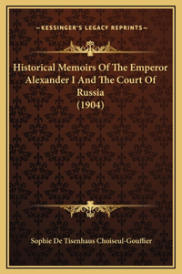 Historical Memoirs Of The Emperor Alexander I And The Court Of Russia (1904)