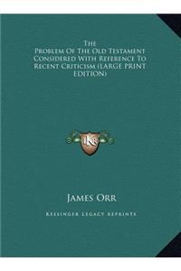The Problem of the Old Testament Considered with Reference to Recent Criticism