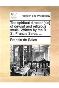 The Spiritual Directer [Sic] of Devout and Religious Souls. Written by the B. St. Francis Sales, ...