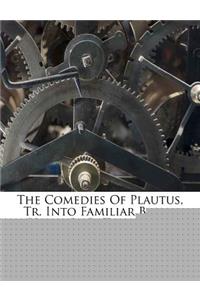 The Comedies of Plautus, Tr. Into Familiar Blank Verse, by B. Thornton