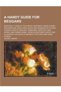 A Handy Guide for Beggars; Especially Those of the Poetic Fraternity; Being Sundry Explorations, Made While Afoot and Penniless in Florida, Georgia,
