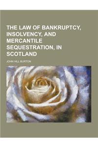 The Law of Bankruptcy, Insolvency, and Mercantile Sequestration, in Scotland