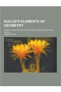 Euclid's Elements of Geometry; Chiefly from the Text of Dr. Simson, with Explanatory Notes ...