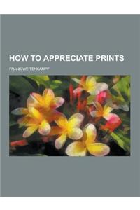 How to Appreciate Prints