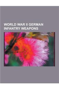 World War II German Infantry Weapons: Luger P08 Pistol, Browning Hi-Power, Stg 44, Karabiner 98k, Gewehr 98, Mauser C96, MG 42, FG 42, Walther Pp, S-M