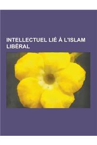 Intellectuel Lie A L'Islam Liberal: Nasr Hamid Abu Zayd, Djemal Ad-Din Al-Afghani, Mohammed Arkoun, Malek Chebel, Abdul Karim Soroush, Abdelwahab Medd