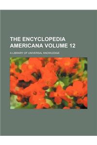 The Encyclopedia Americana Volume 12; A Library of Universal Knowledge