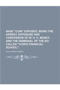 Base Coin Exposed, Being the Arrest, Exposure and Confession of W. H. H. Money, and the Dismissal of the So-Called Coin's Financial School.