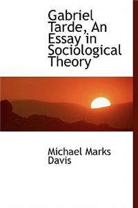 Gabriel Tarde, an Essay in Sociological Theory