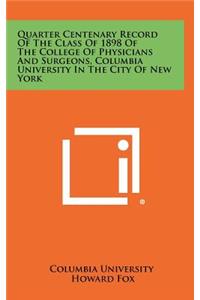 Quarter Centenary Record of the Class of 1898 of the College of Physicians and Surgeons, Columbia University in the City of New York