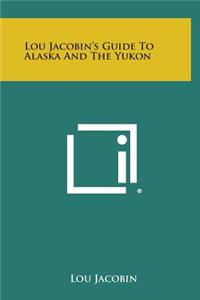 Lou Jacobin's Guide to Alaska and the Yukon