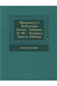 Machinery's Reference Series, Volumes 31-40 - Primary Source Edition