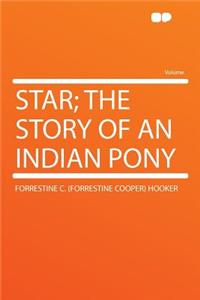 Star; The Story of an Indian Pony
