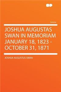 Joshua Augustas Swan in Memoriam January 18, 1823 - October 31, 1871